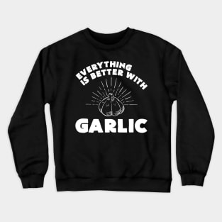 Everything is better with garlic - Funny Garlic and Food Lover Crewneck Sweatshirt